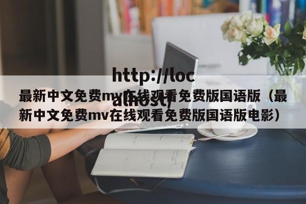 最新中文免费mv在线观看免费版国语版(最新中文免费mv在线观看免费版国语版电影)